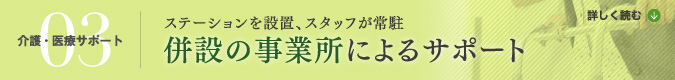 【介護・医療サポート｜併設の事業所によるサポート】ステーションを設置、スタッフが常駐